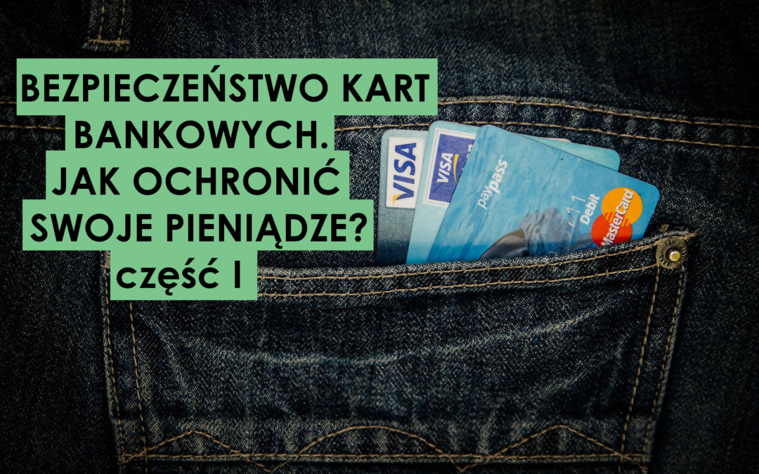 Bezpieczeństwo kart bankowych. Jak łatwo ochronić swoje pieniądze i wyrobić w sobie dobre nawyki, dzięki którym nie stracisz 650zł? (część I)
