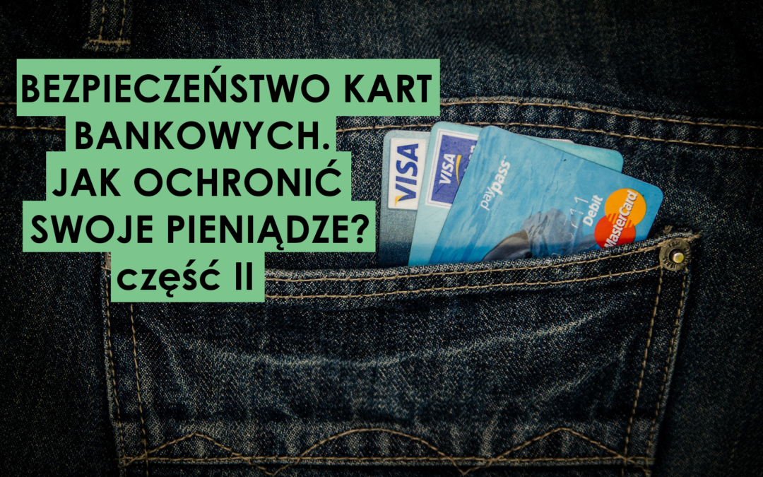Bezpieczeństwo kart bankowych. Jak łatwo ochronić swoje pieniądze i wyrobić w sobie dobre nawyki, dzięki którym nie stracisz 650zł? (część II)
