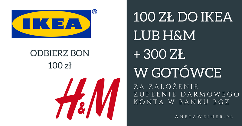 Bon o wartości 100 zł do IKEA lub H&M + 300 zł od Banku BGŻ